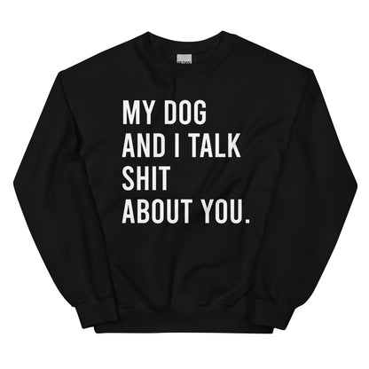 My Dog & I Talk Shit About You-Unisex Sweatshirt - Pets on Merch