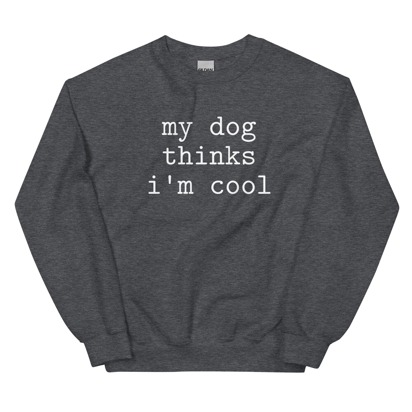 My Dog Thinks I'm Cool-Unisex Sweatshirt - Pets on Merch