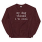 My Dog Thinks I'm Cool-Unisex Sweatshirt - Pets on Merch