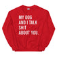 My Dog & I Talk Shit About You-Unisex Sweatshirt - Pets on Merch